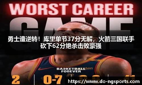 勇士遭逆转！库里单节37分无解，火箭三国联手砍下62分绝杀击败豪强