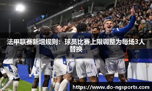 法甲联赛新增规则：球员比赛上限调整为每场3人替换