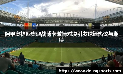 阿甲奥林匹奥迎战博卡激情对决引发球迷热议与期待