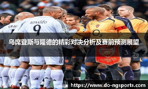 乌席登斯与隆德的精彩对决分析及赛前预测展望