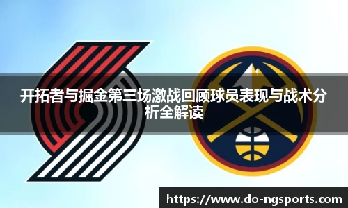 开拓者与掘金第三场激战回顾球员表现与战术分析全解读