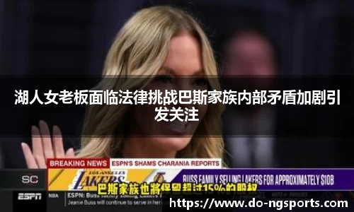 湖人女老板面临法律挑战巴斯家族内部矛盾加剧引发关注