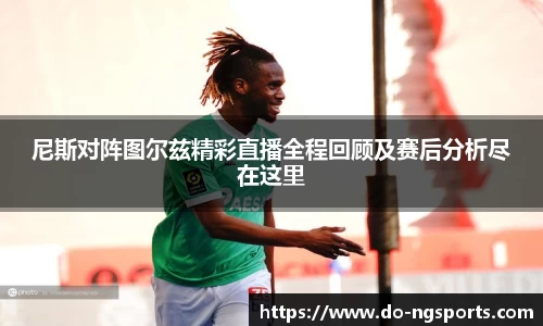 尼斯对阵图尔兹精彩直播全程回顾及赛后分析尽在这里
