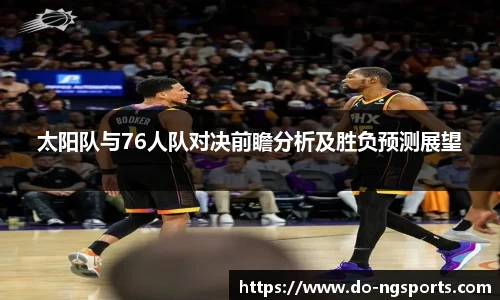 太阳队与76人队对决前瞻分析及胜负预测展望