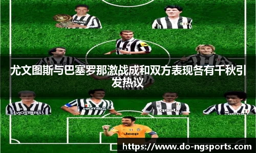 尤文图斯与巴塞罗那激战成和双方表现各有千秋引发热议