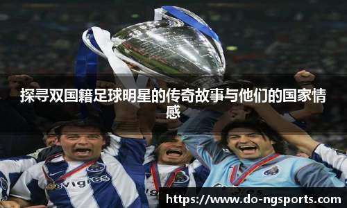 探寻双国籍足球明星的传奇故事与他们的国家情感