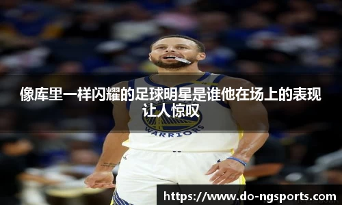 像库里一样闪耀的足球明星是谁他在场上的表现让人惊叹