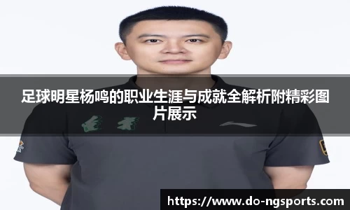 足球明星杨鸣的职业生涯与成就全解析附精彩图片展示